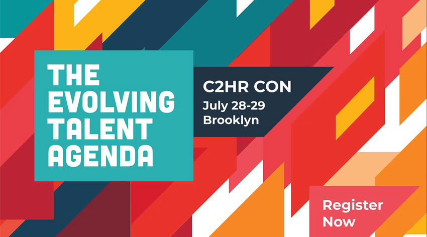 The Evolving Talent Agenda, C2HR CON July 28-29, Brooklyn. Register now.